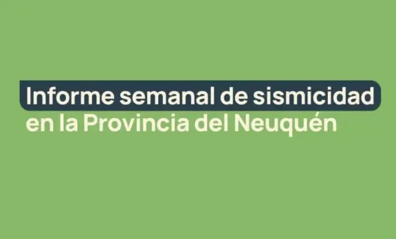 Informe semanal de sismicidad en la Provincia del Neuquén - Neuquen Informa